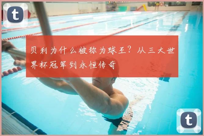 贝利为什么被称为球王？从三大世界杯冠军到永恒传奇
