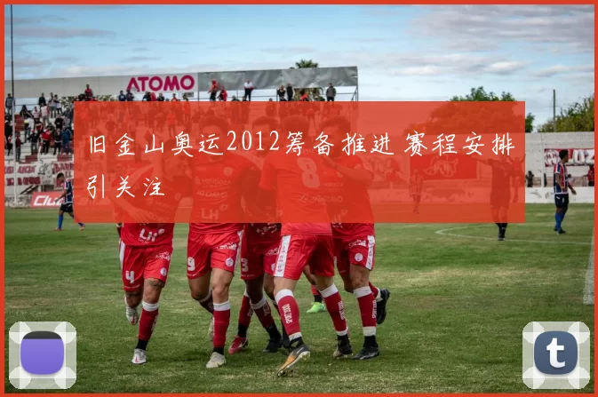 旧金山奥运2012筹备推进 赛程安排引关注