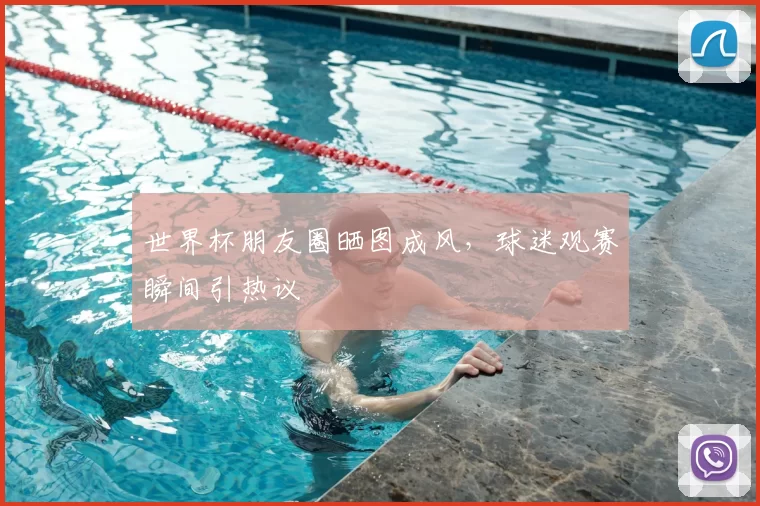 世界杯朋友圈晒图成风，球迷观赛瞬间引热议