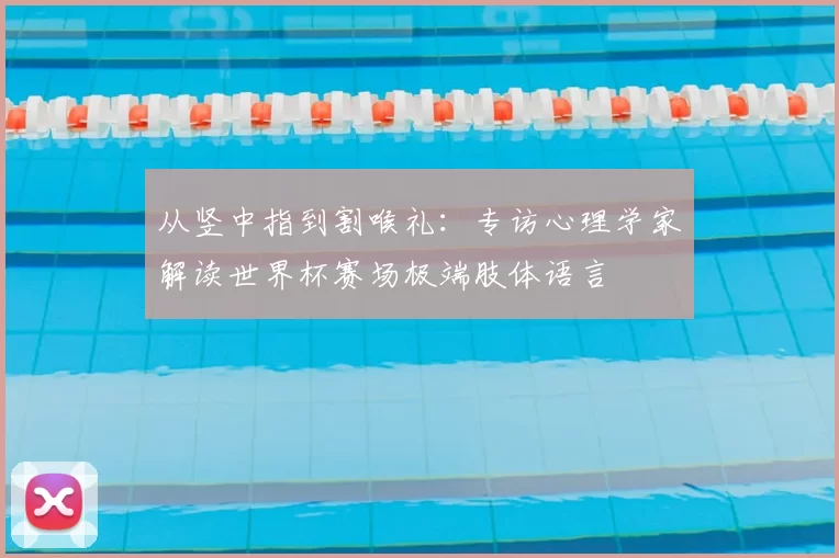 从竖中指到割喉礼：专访心理学家解读世界杯赛场极端肢体语言