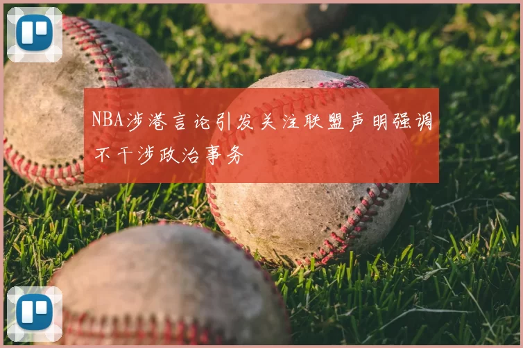 NBA涉港言论引发关注联盟声明强调不干涉政治事务