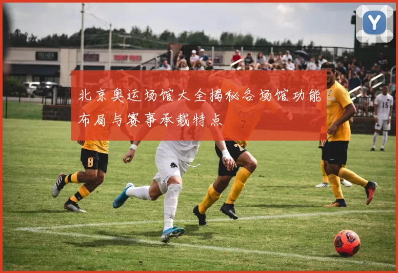 北京奥运场馆大全揭秘各场馆功能布局与赛事承载特点