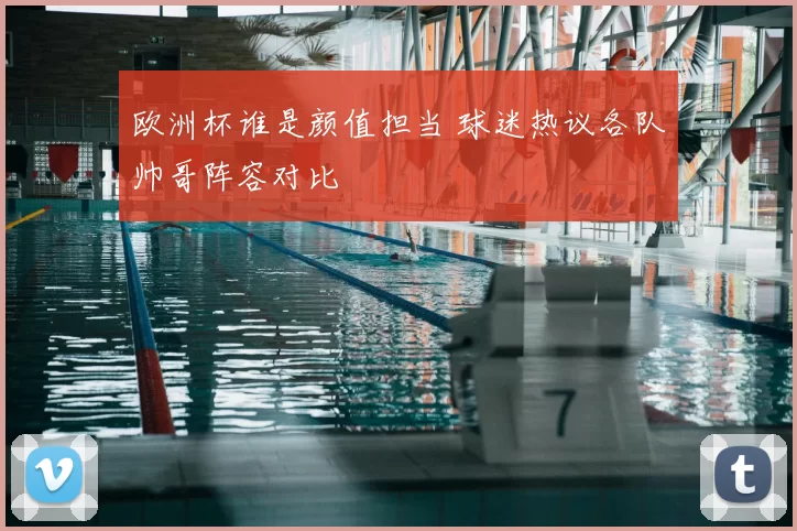 欧洲杯谁是颜值担当 球迷热议各队帅哥阵容对比