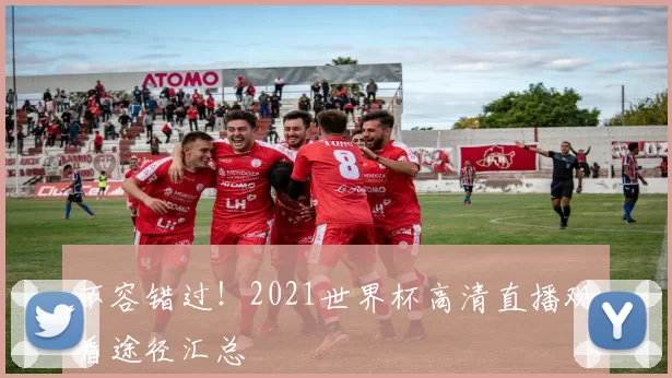 不容错过！2021世界杯高清直播观看途径汇总
